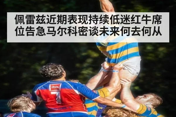 佩雷兹近期表现持续低迷红牛席位告急马尔科密谈未来何去何从